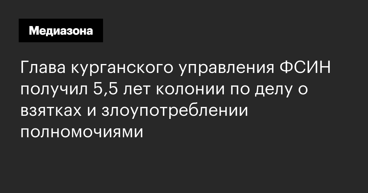 Глава курганского управления фсин получил 5,5 лет колонии по делу о взятках и злоупотреблении полномочиями