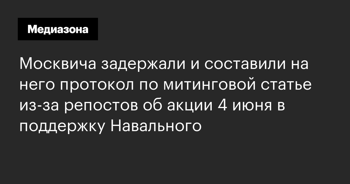 Москвича задержали и составили на него протокол по митинговой статье из‑за репостов об акции 4 июня в поддержку навального