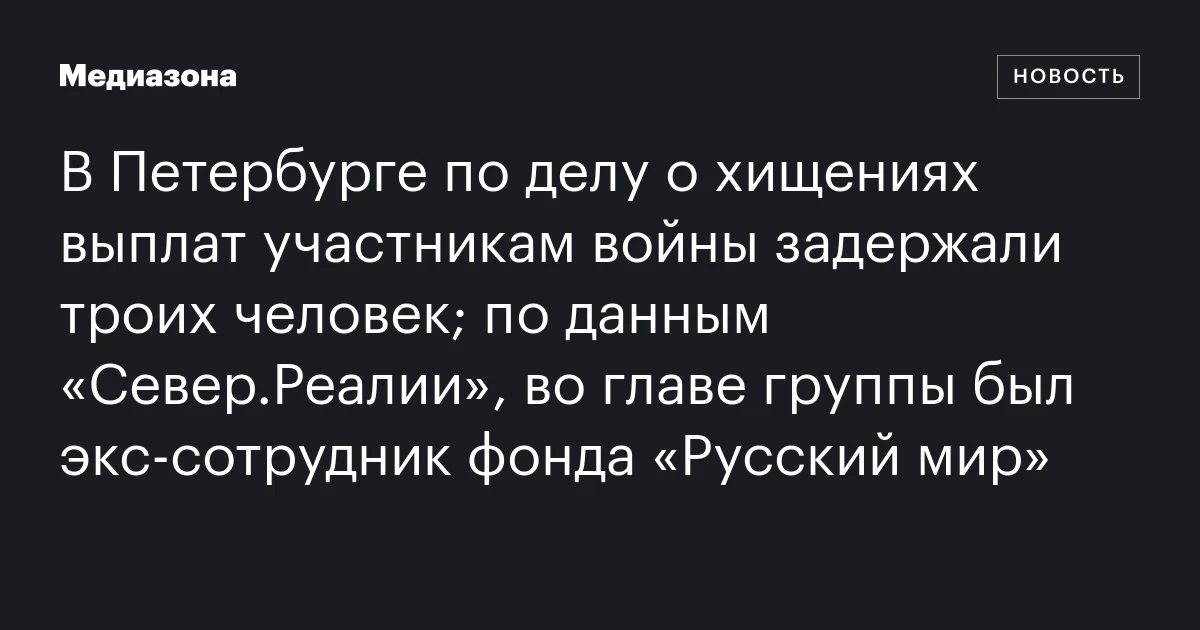 В Петербурге по делу о хищениях выплат участникам войны задержали троих человек; по данным «Север.Реалии», во главе группы был экс‑сотрудник фонда «Русский мир»