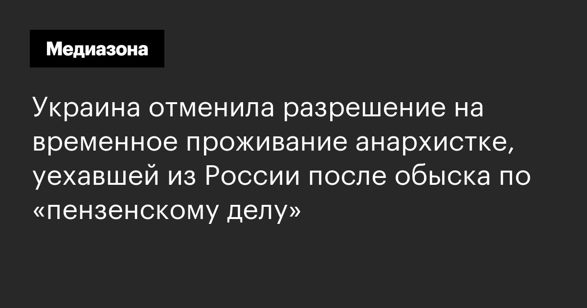 Украина отменила разрешение на временное проживание анархистке, уехавшей из россии после обыска по «пензенскому делу»