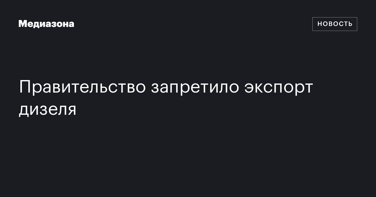 Правительство запретило экспорт дизеля