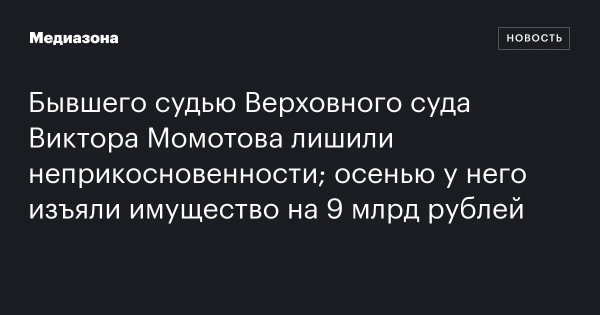 Бывшего судью Верховного суда Виктора Момотова лишили неприкосновенности; осенью у него изъяли имущество на 9 млрд рублей