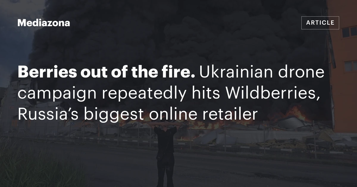 Berries out of the fire. Ukrainian drone campaign repeatedly hits Wildberries, Russia’s biggest online retailer