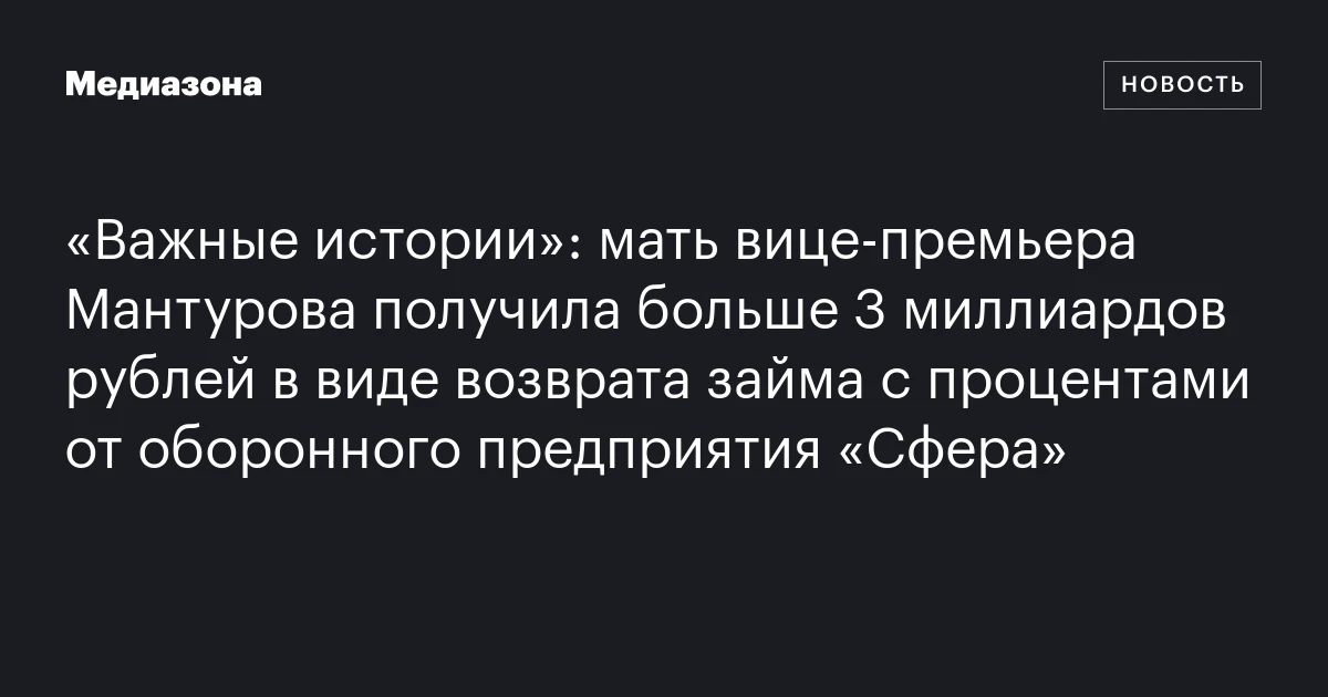 «Важные истории»: мать вице-премьера Мантурова получила больше 3 миллиардов рублей в виде возврата займа с процентами от оборонного предприятия «Сфера»