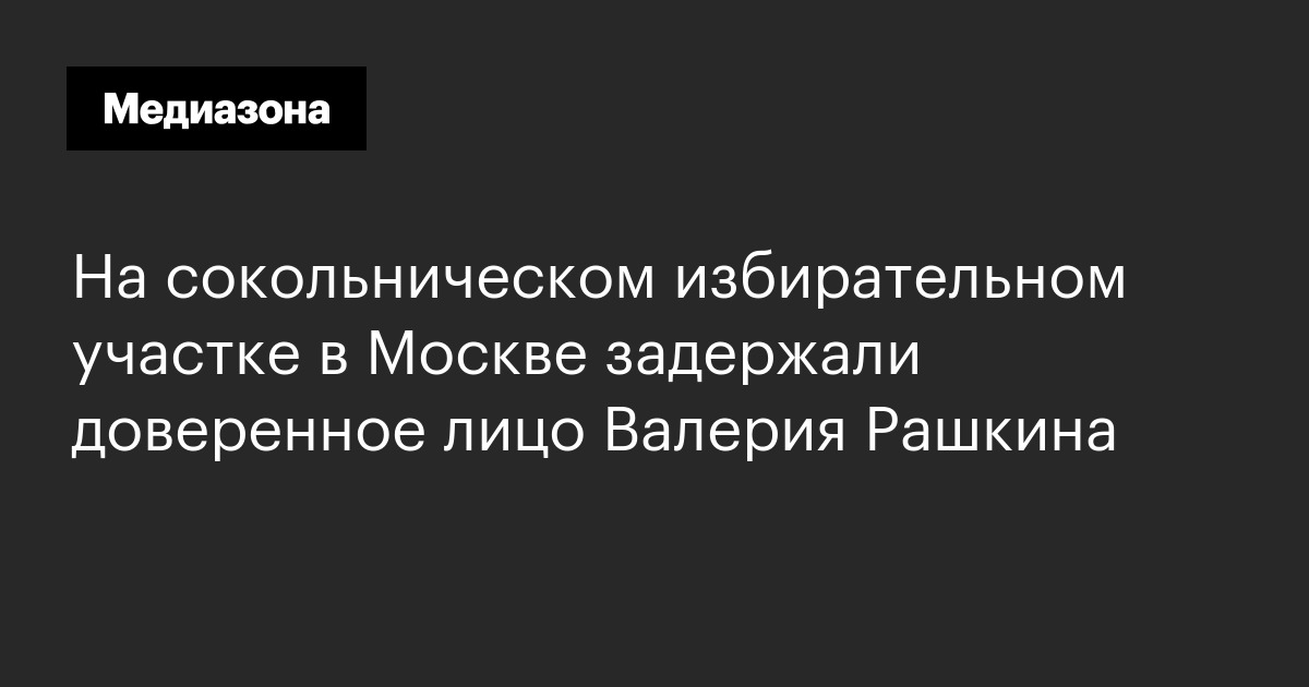 На сокольническом избирательном участке в Москве задержали доверенное лицо Валерия Рашкина