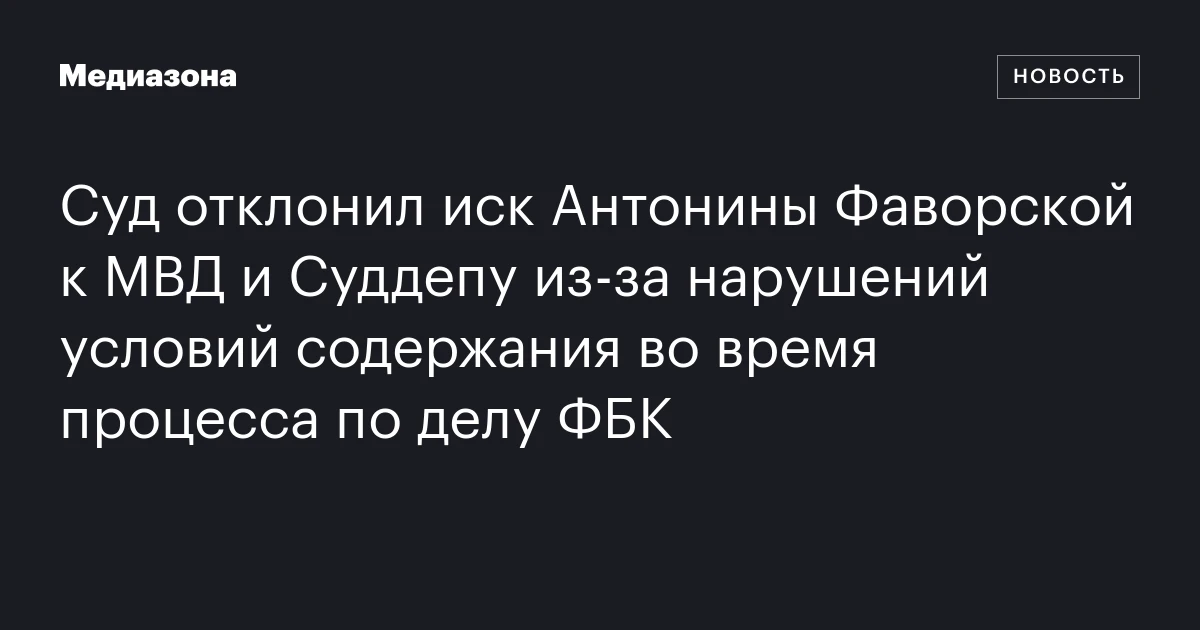 Суд отклонил иск Антонины Фаворской к МВД и Суддепу из‑за нарушений условий содержания во время процесса по делу ФБК