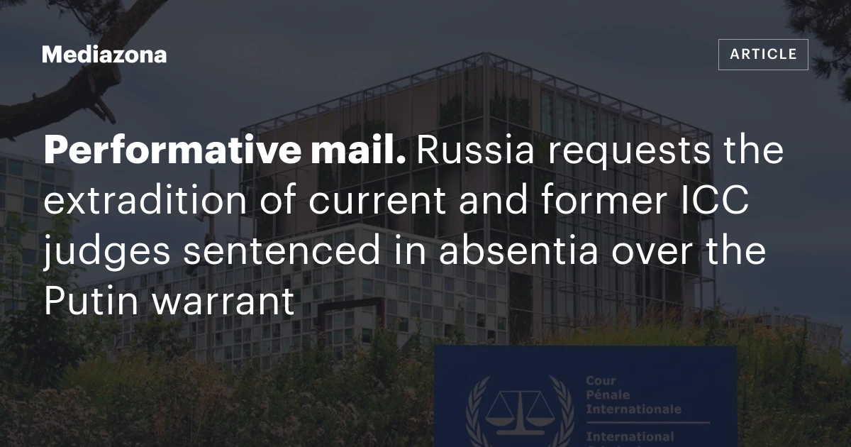 Performative mail. Russia requests the extradition of current and former ICC judges sentenced in absentia over the Putin warrant