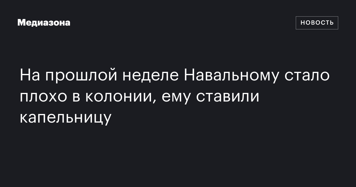 На прошлой неделе Навальному стало плохо в колонии, ему ставили капельницу