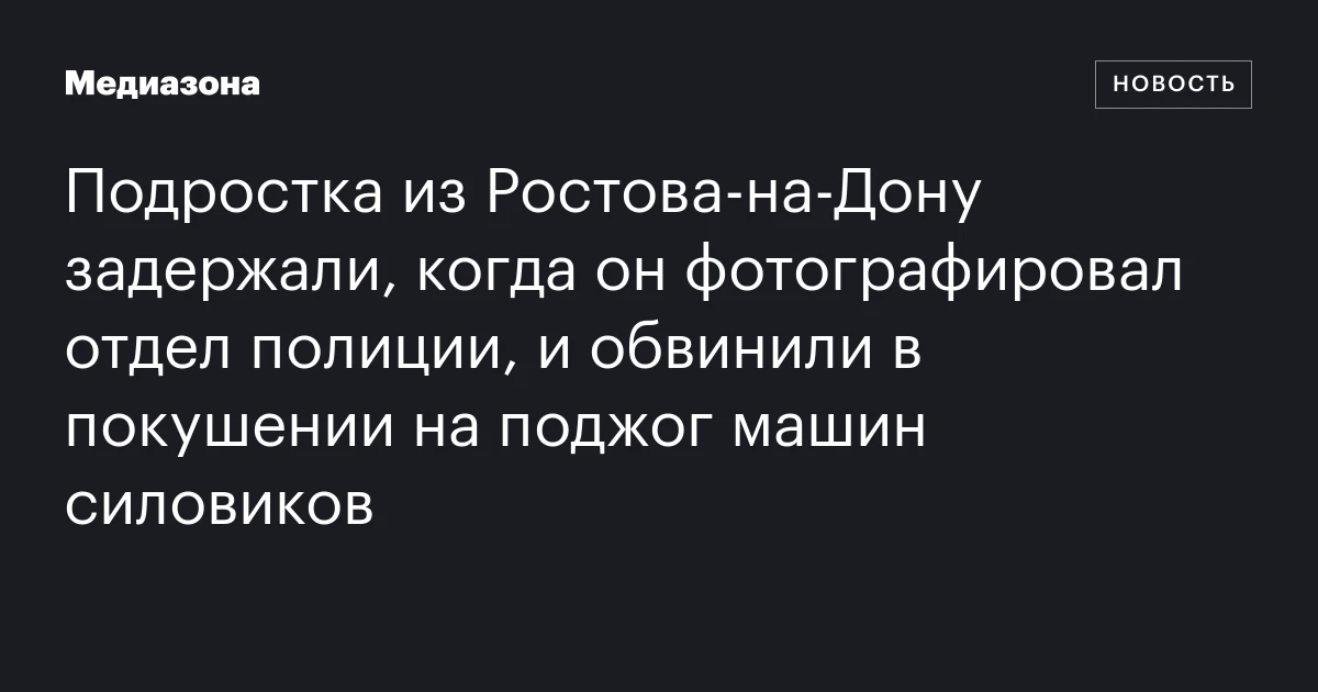 Подростка из Ростова-на-Дону задержали, когда он фотографировал отдел полиции, и обвинили в покушении на поджог машин силовиков