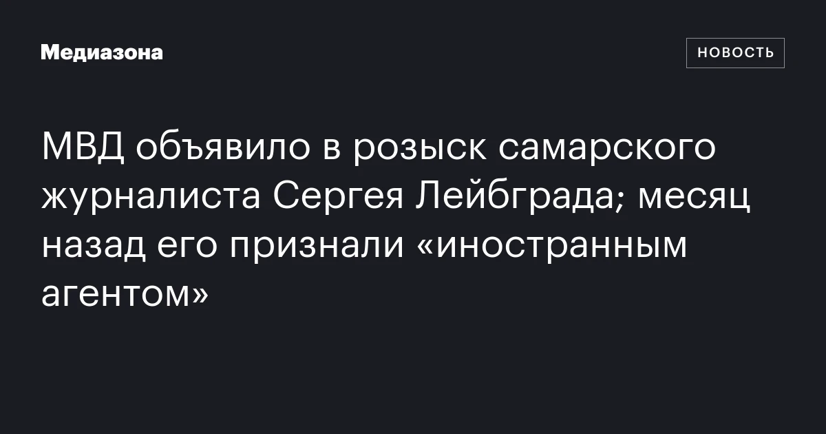 МВД объявило в розыск самарского журналиста Сергея Лейбграда; месяц назад его признали «иностранным агентом»