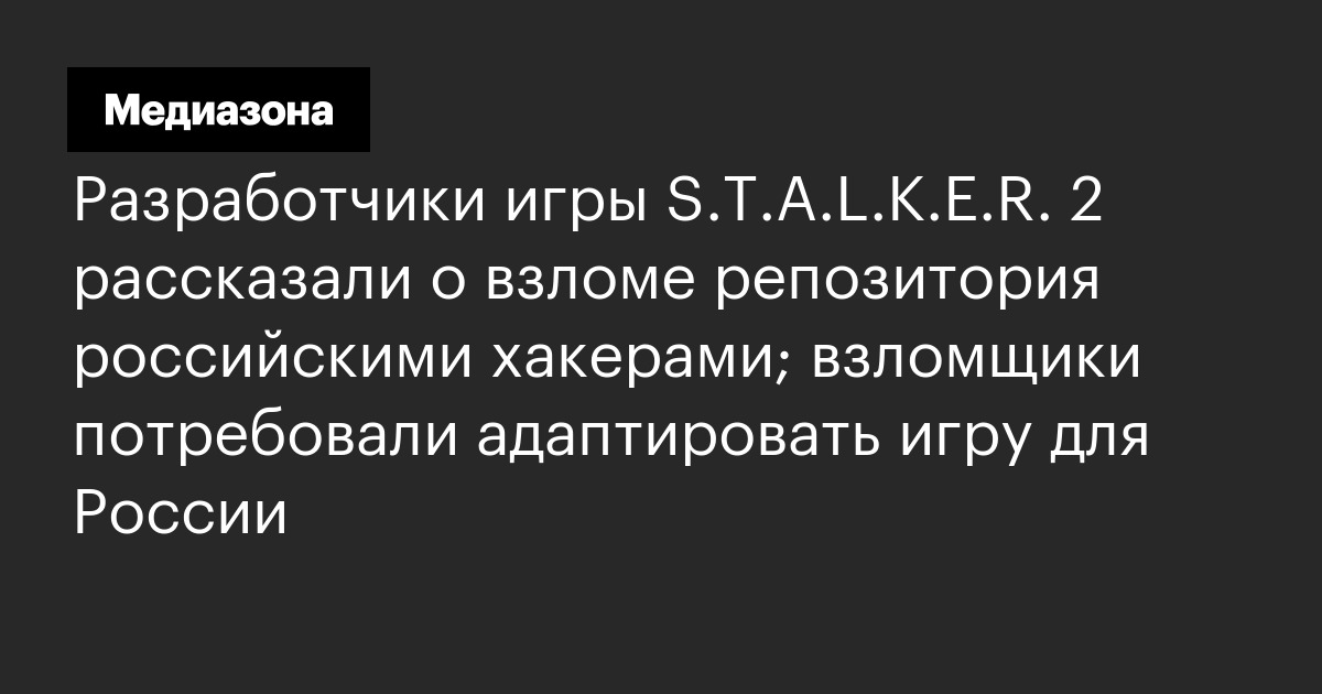 Разработчики игры S.T.A.L.K.E.R. 2 рассказали о взломе репозитория ...