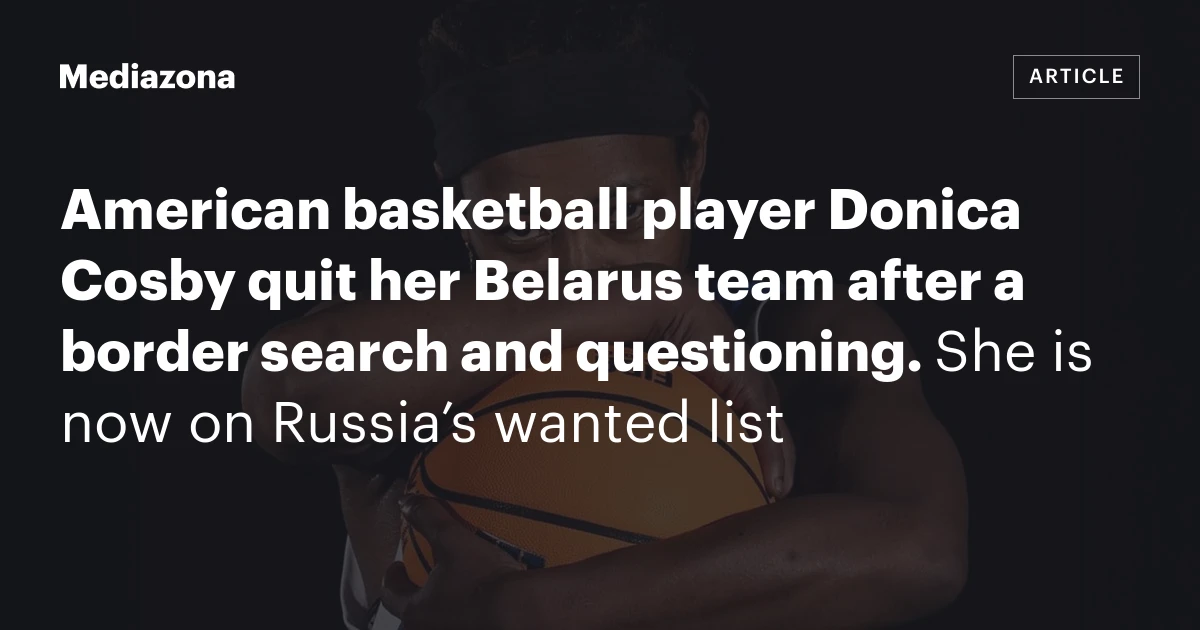 American basketball player Donica Cosby quit her Belarus team after a border search and questioning. She is now on Russia’s wanted list