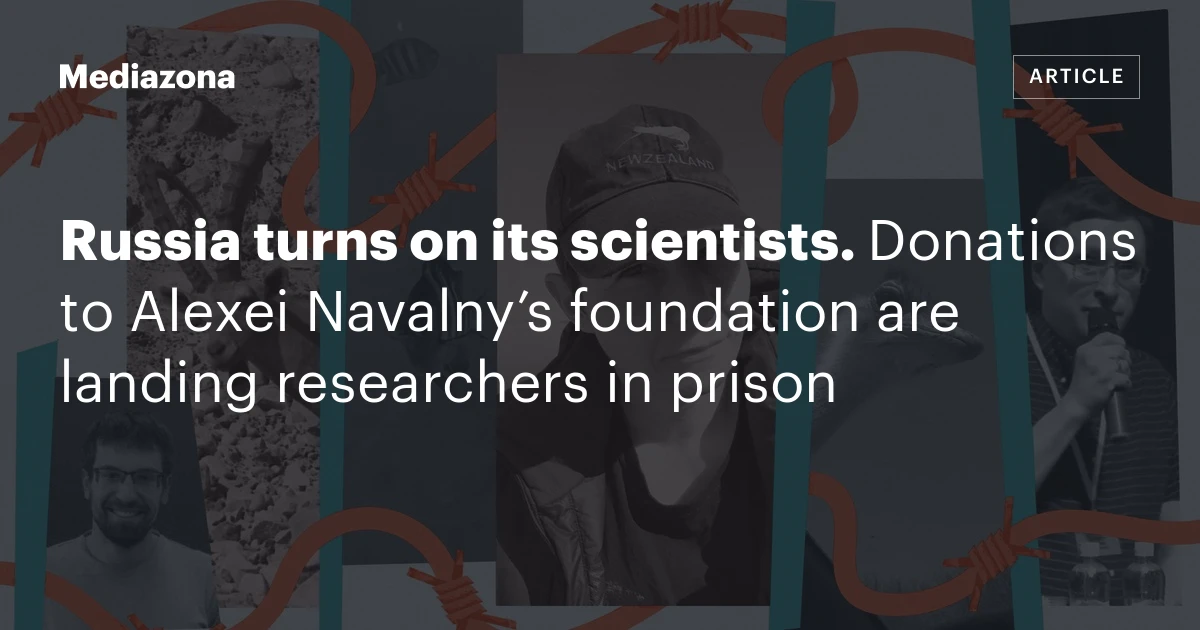 Russia turns on its scientists. Donations to Alexei Navalny’s foundation are landing researchers in prison