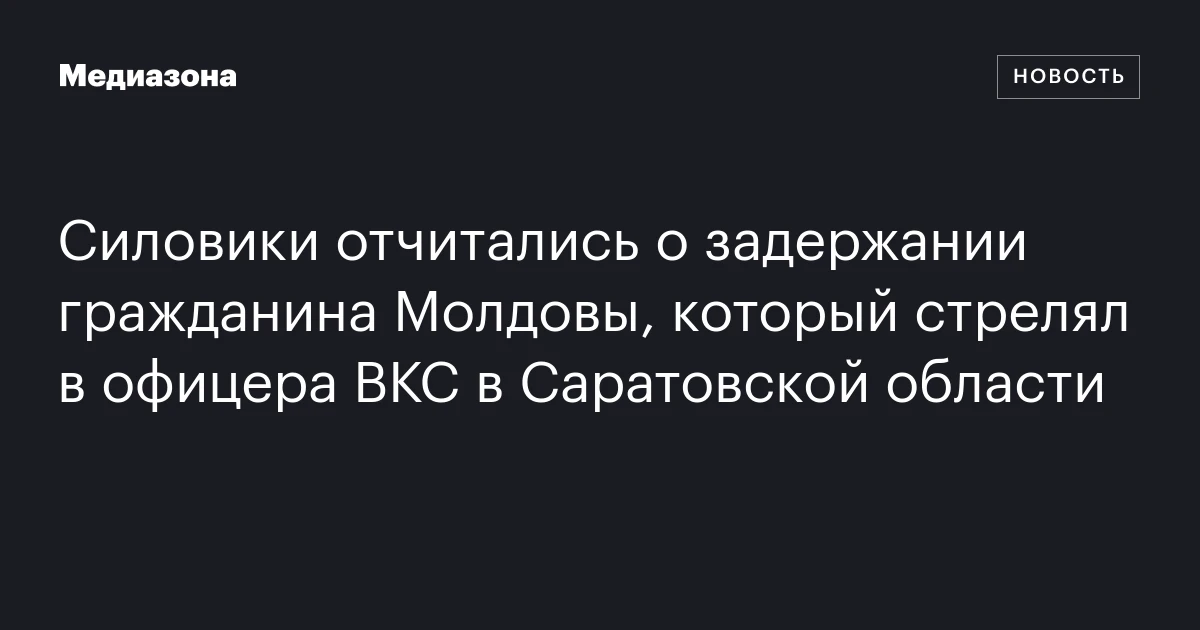 Силовики отчитались о задержании гражданина Молдовы, который стрелял в офицера ВКС в Саратовской области