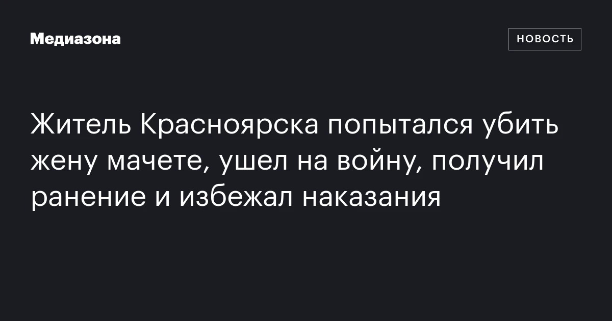 Житель Красноярска попытался убить жену мачете, ушел на войну, получил ранение и избежал наказания