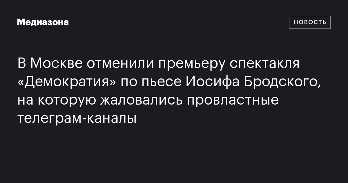 В Москве отменили премьеру спектакля «Демократия» по пьесе Иосифа Бродского, на которую жаловались провластные телеграм-каналы