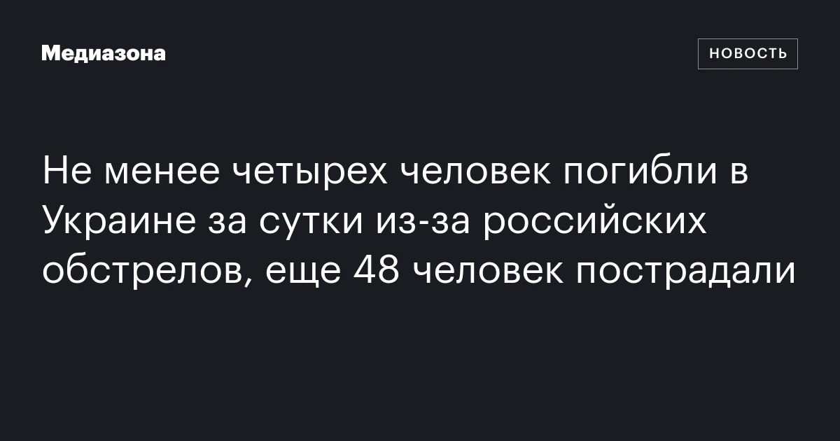 Не менее четырех человек погибли в Украине за сутки из‑за российских обстрелов, еще 48 человек пострадали