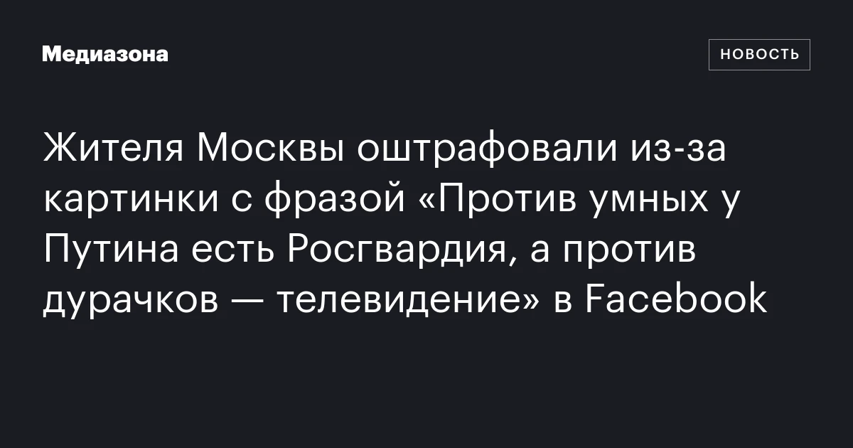 Жителя Москвы оштрафовали из‑за картинки с фразой «Против умных у Путина есть Росгвардия, а против дурачков — телевидение» в Facebook