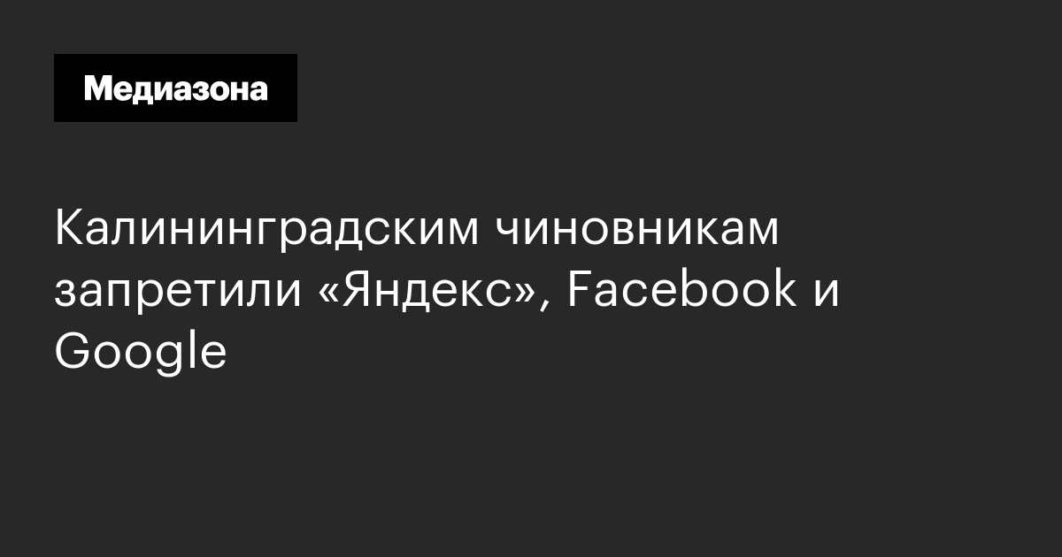 Калининградским чиновникам запретили «яндекс», facebook и google