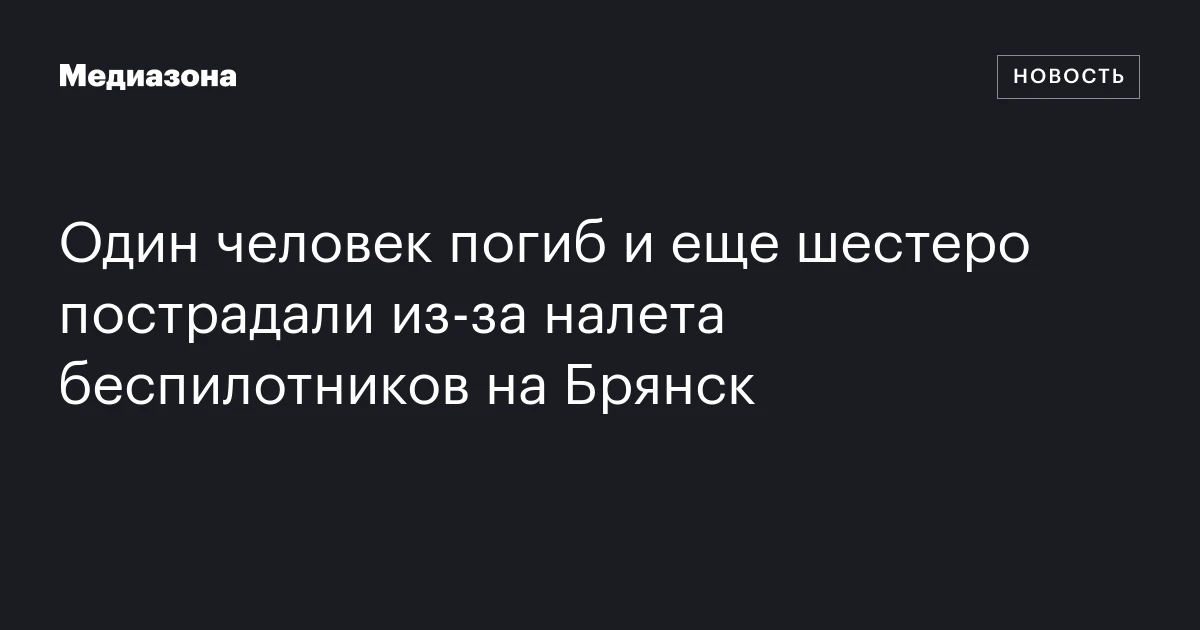 Один человек погиб и еще шестеро пострадали из‑за налета беспилотников на Брянск