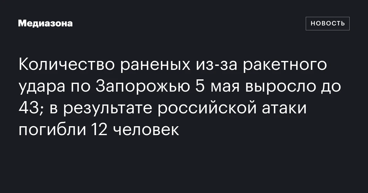Количество раненых из‑за ракетного удара по Запорожью 5 мая выросло до 43; в результате российской атаки погибли 12 человек