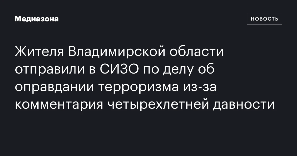 Жителя Владимирской области отправили в СИЗО по делу об оправдании терроризма из‑за комментария четырехлетней давности
