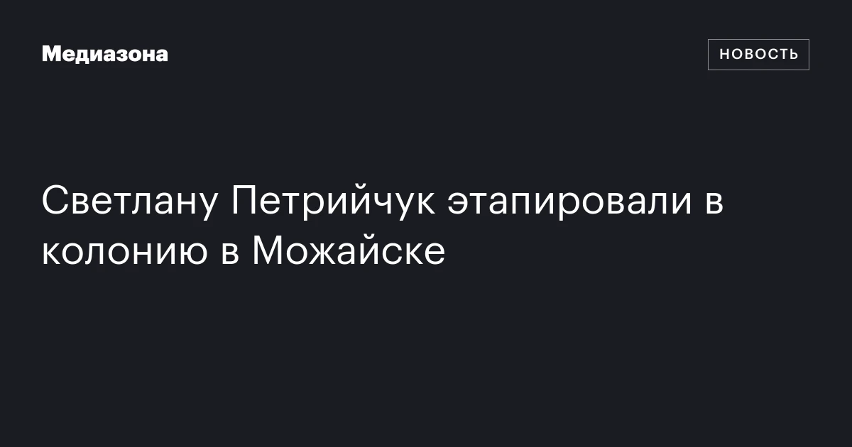 Светлану Петрийчук этапировали в колонию в Можайске