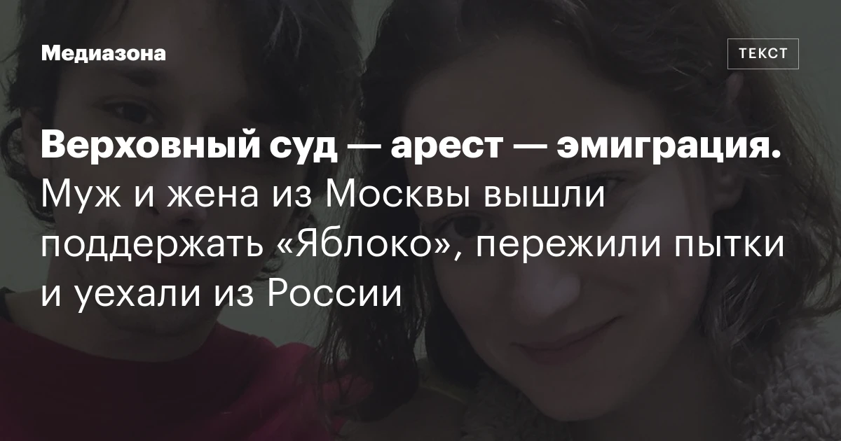 Верховный суд — арест — эмиграция. Муж и жена из Москвы вышли поддержать «Яблоко», пережили пытки и уехали из России