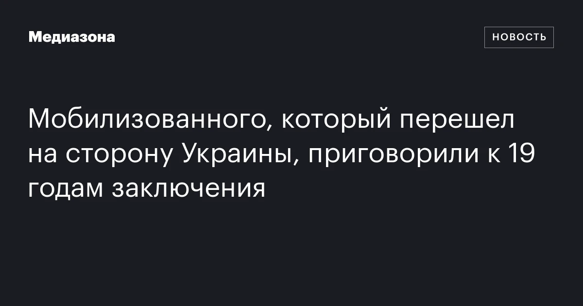 Мобилизованного, который перешел на сторону Украины, приговорили к 19 годам заключения