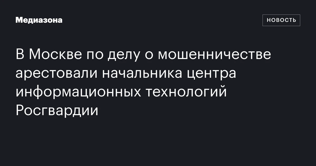 В Москве по делу о мошенничестве арестовали начальника центра информационных технологий Росгвардии