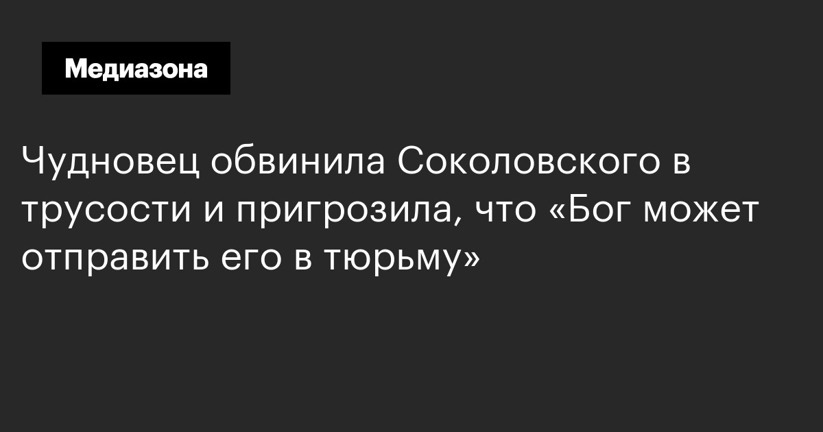Чудновец обвинила Соколовского в трусости и пригрозила, что «Бог может отправить его в тюрьму»
