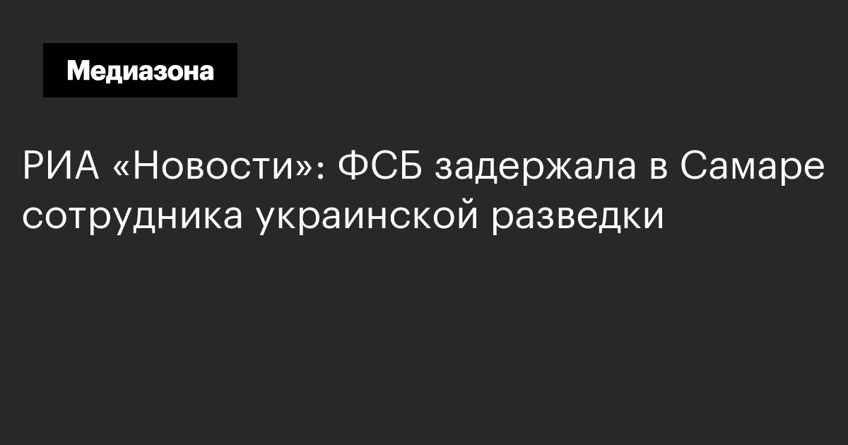РИА «Новости»: ФСБ задержала в Самаре сотрудника украинской разведки