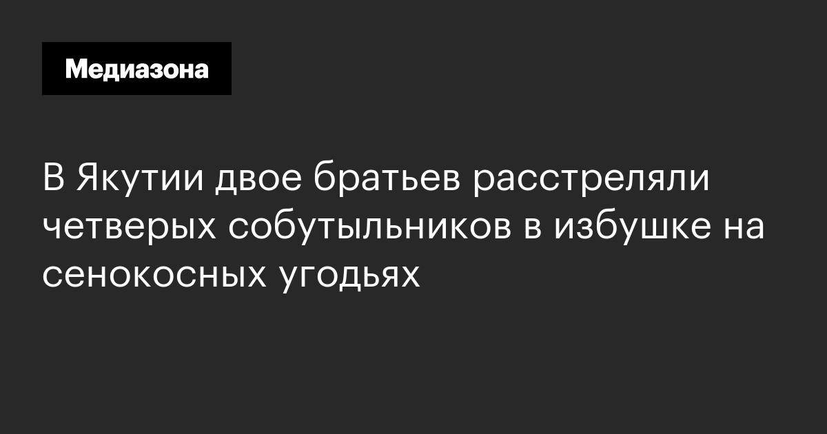 В Якутии двое братьев расстреляли четверых собутыльников в избушке на сенокосных угодьях