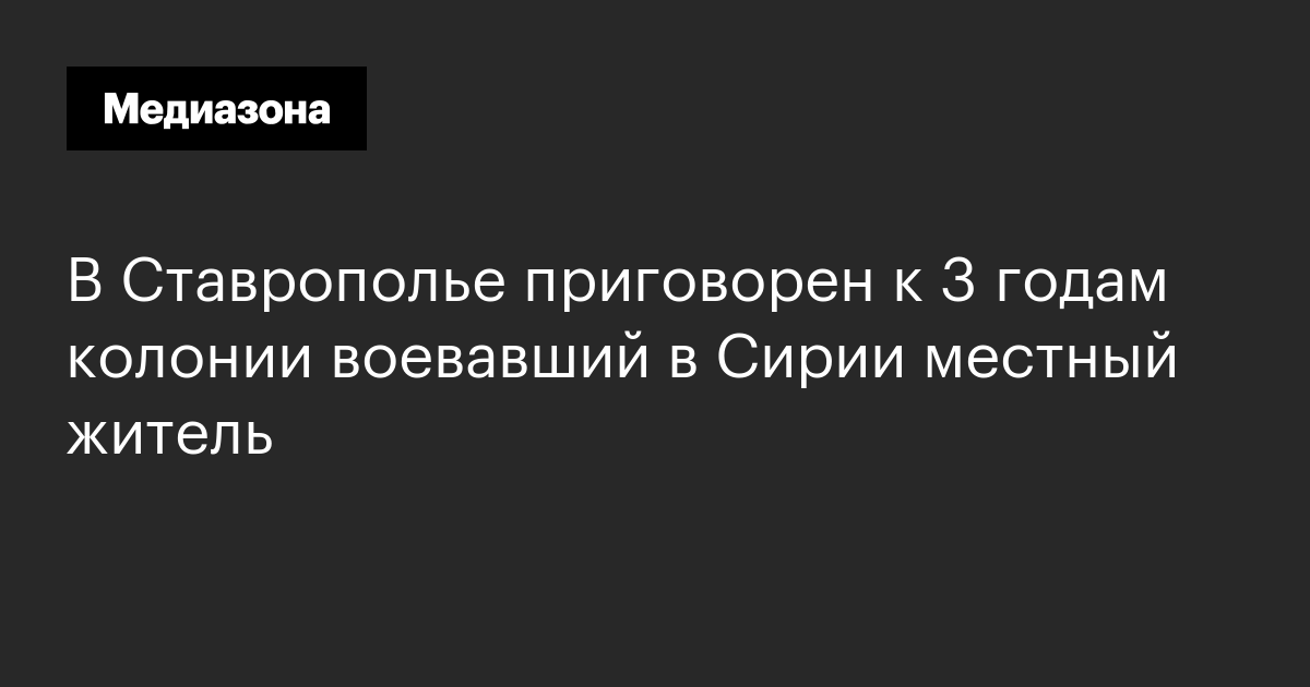 В ставрополье приговорен к 3 годам колонии воевавший в сирии местный житель